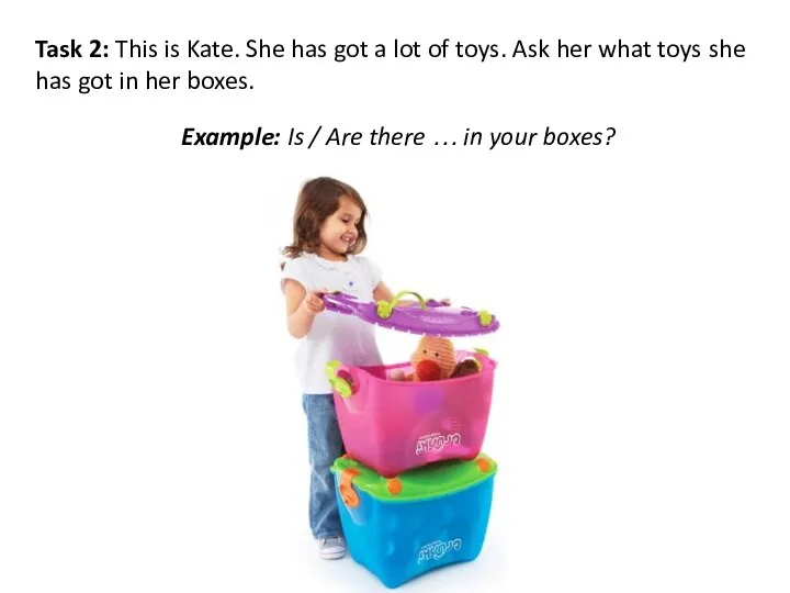 Task 2: This is Kate. She has got a lot of toys.