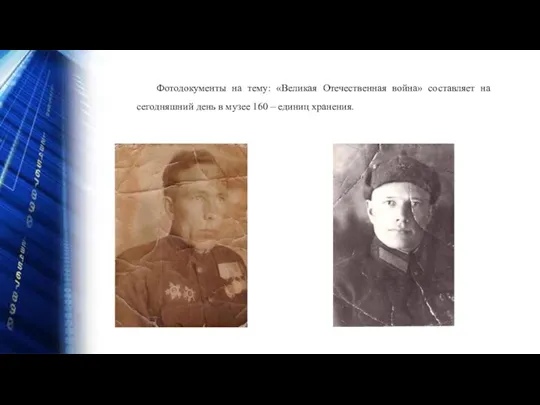 Фотодокументы на тему: «Великая Отечественная война» составляет на сегодняшний день в музее 160 – единиц хранения.
