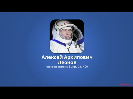 Алексей Архипович Леонов Освоение космоса / Вопрос за 400 pd667.com