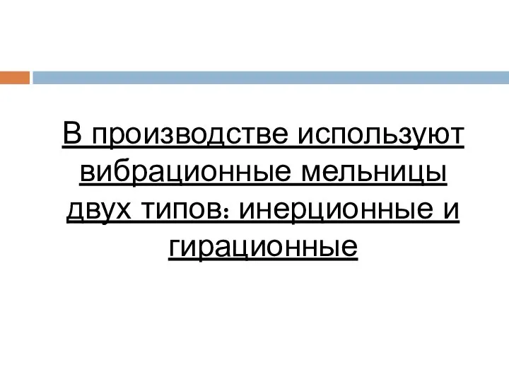 В производстве используют вибрационные мельницы двух типов: инерционные и гирационные