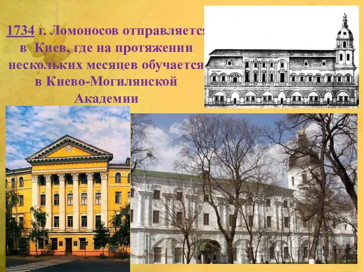 1734 г. Ломоносов отправляется в Киев, где на протяжении нескольких месяцев обучается в Киево-Могилянской Академии