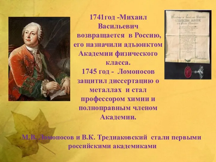 1741год -Михаил Васильевич возвращается в Россию, его назначили адъюнктом Академии физического класса.