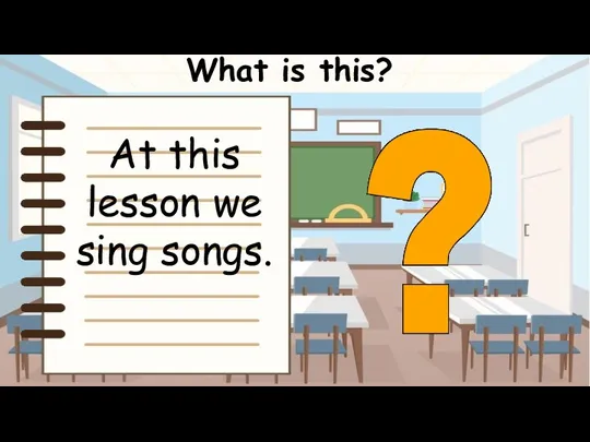 What is this? At this lesson we sing songs.