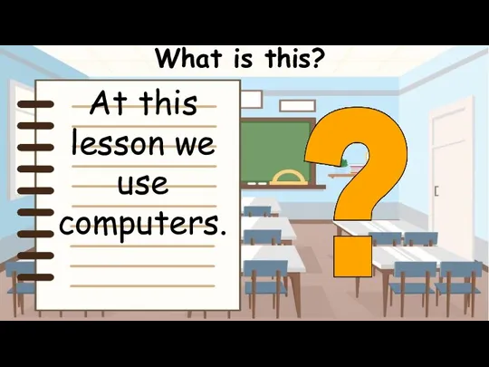 What is this? At this lesson we use computers.