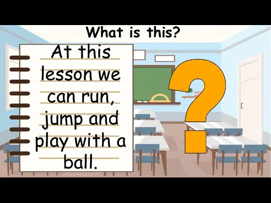 What is this? At this lesson we can run, jump and play with a ball.