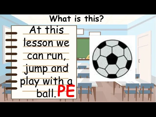 What is this? PE At this lesson we can run, jump and play with a ball.