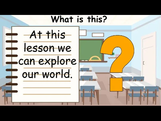 What is this? At this lesson we can explore our world.