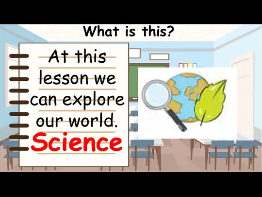 What is this? Science At this lesson we can explore our world.