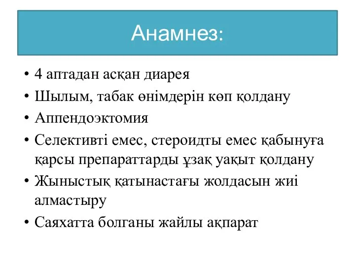 Анамнез: 4 аптадан асқан диарея Шылым, табак өнімдерін көп қолдану Аппендоэктомия Селективті