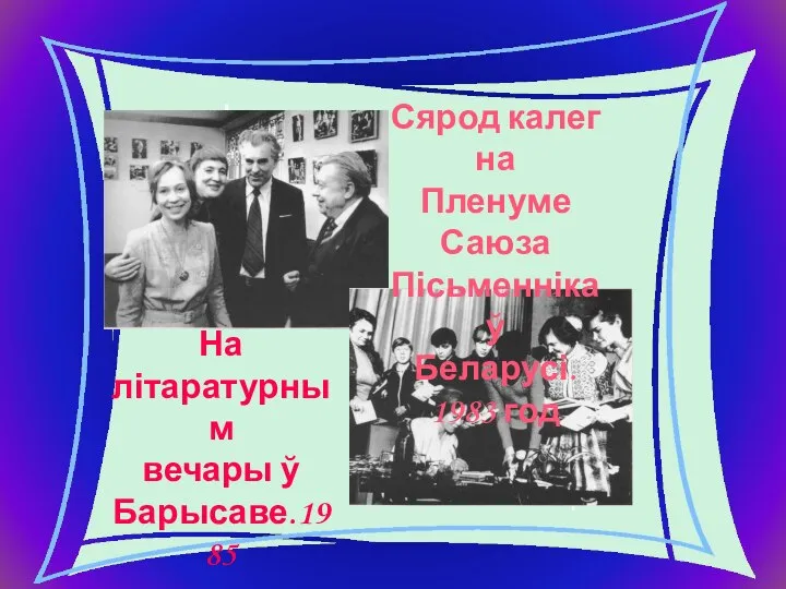 Сярод калег на Пленуме Саюза Пісьменнікаў Беларусі. 1983 год На літаратурным вечары ў Барысаве.1985