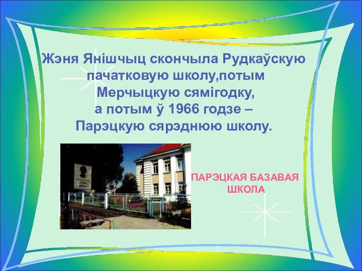 Жэня Янішчыц скончыла Рудкаўскую пачатковую школу,потым Мерчыцкую сямігодку, а потым ў 1966