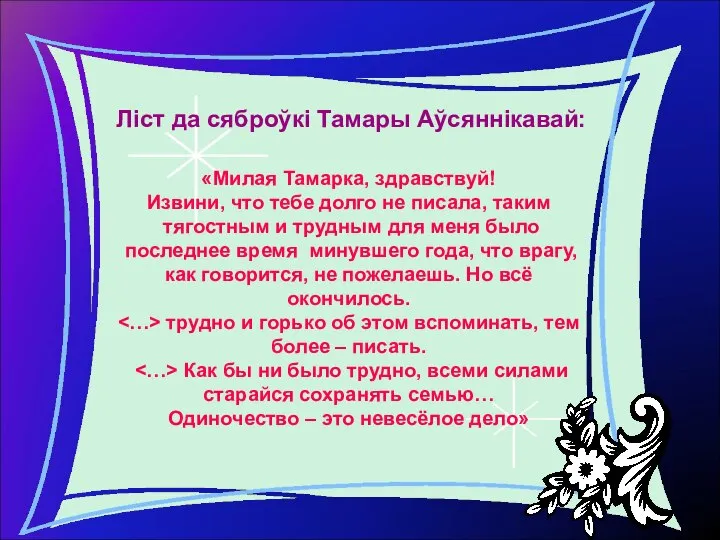 Ліст да сяброўкі Тамары Аўсяннікавай: «Милая Тамарка, здравствуй! Извини, что тебе долго