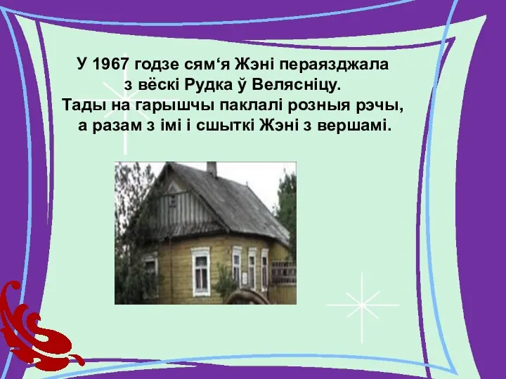 У 1967 годзе сям‘я Жэні пераязджала з вёскі Рудка ў Велясніцу. Тады