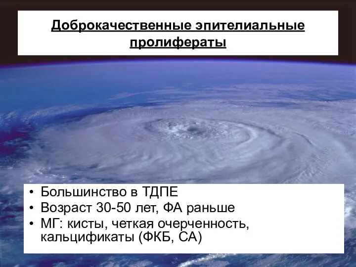 Доброкачественные эпителиальные пролифераты Большинство в ТДПЕ Возраст 30-50 лет, ФА раньше МГ: