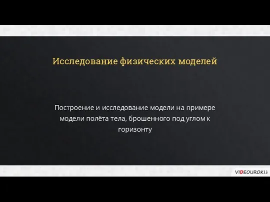 Исследование физических моделей Построение и исследование модели на примере модели полёта тела,