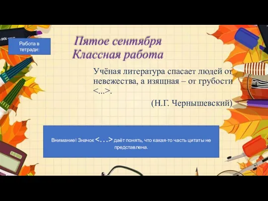 Пятое сентября Классная работа Учёная литература спасает людей от невежества, а изящная