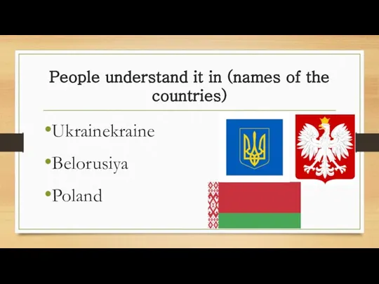 People understand it in (names of the countries) Ukrainekraine Belorusiya Poland