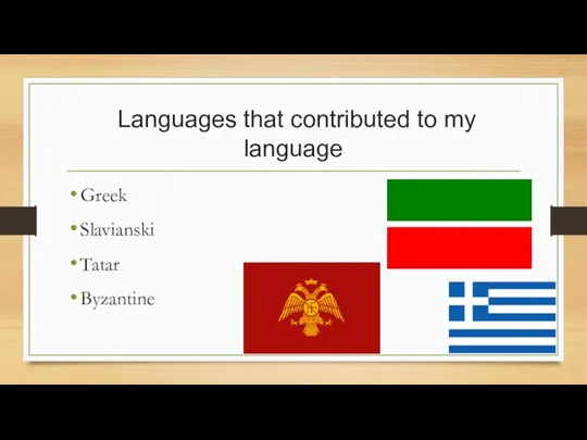Languages that contributed to my language Greek Slavianski Tatar Byzantine