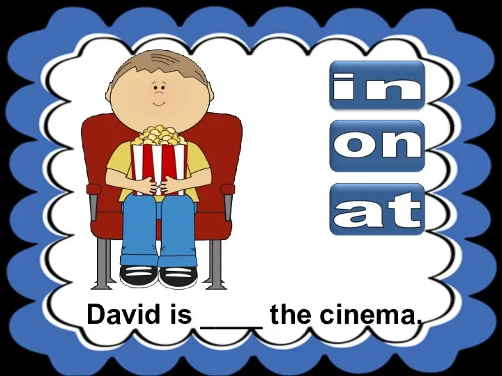 David is ____ the cinema.