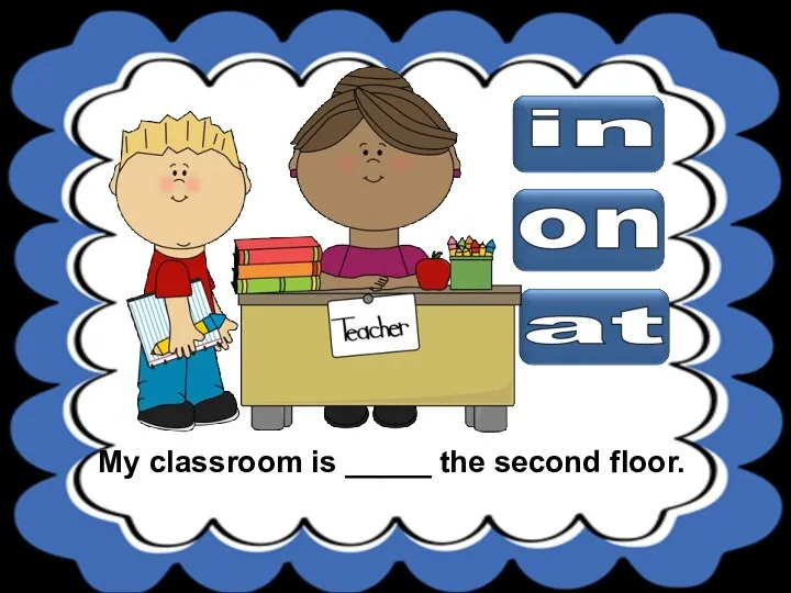 My classroom is _____ the second floor.