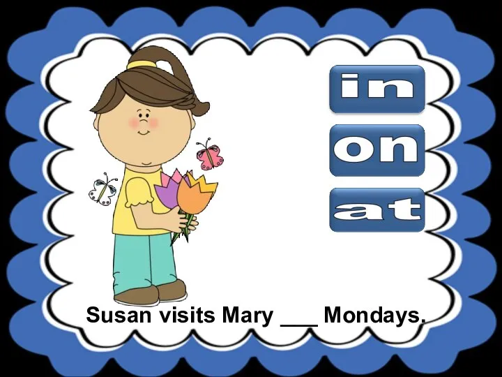 Susan visits Mary ___ Mondays.