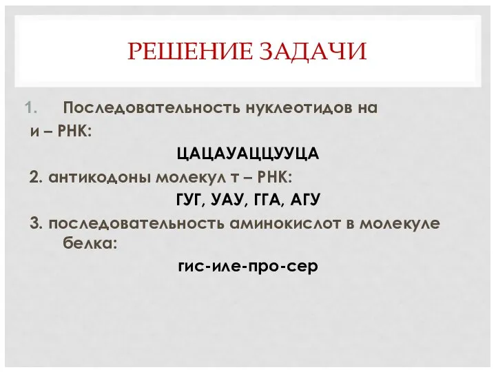 РЕШЕНИЕ ЗАДАЧИ Последовательность нуклеотидов на и – РНК: ЦАЦАУАЦЦУУЦА 2. антикодоны молекул