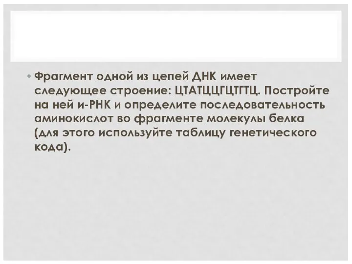 Фрагмент одной из цепей ДНК имеет следующее строение: ЦТАТЦЦГЦТГТЦ. Постройте на ней