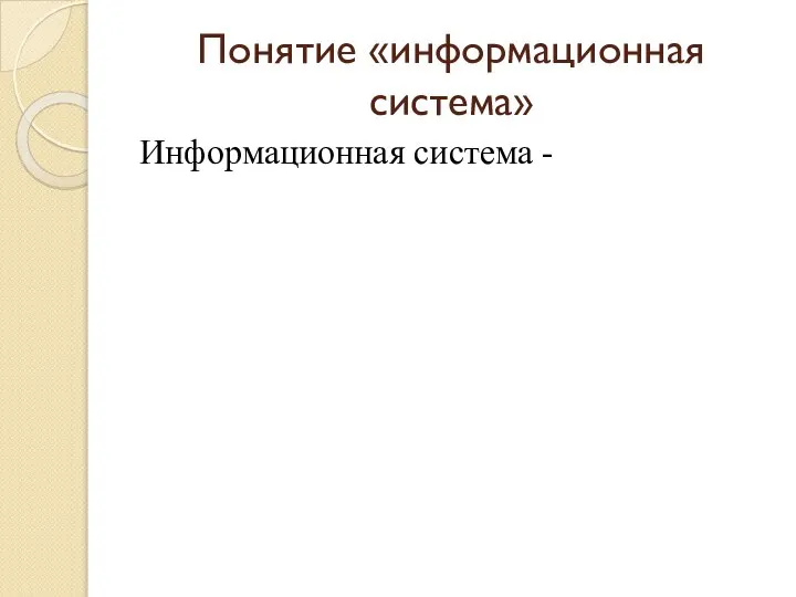 Понятие «информационная система» Информационная система -