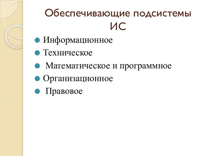 Обеспечивающие подсистемы ИС Информационное Техническое Математическое и программное Организационное Правовое