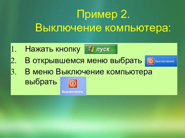 Пример 2. Выключение компьютера: Нажать кнопку В открывшемся меню выбрать В меню Выключение компьютера выбрать