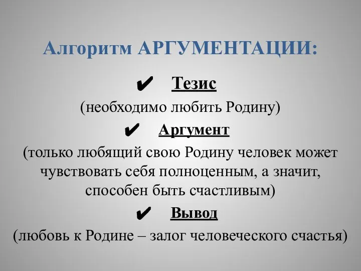 Алгоритм АРГУМЕНТАЦИИ: Тезис (необходимо любить Родину) Аргумент (только любящий свою Родину человек