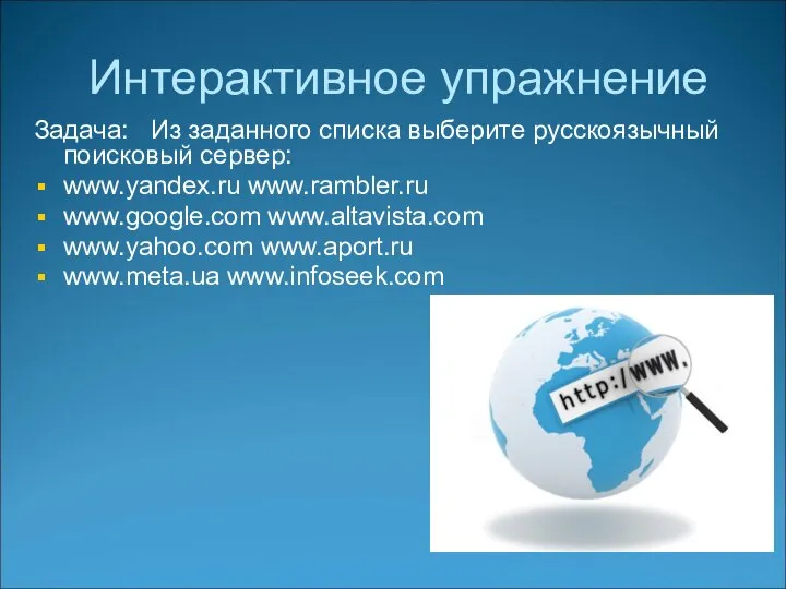 Интерактивное упражнение Задача: Из заданного списка выберите русскоязычный поисковый сервер: www.yandex.ru www.rambler.ru