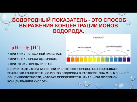 ВОДОРОДНЫЙ ПОКАЗАТЕЛЬ - ЭТО СПОСОБ ВЫРАЖЕНИЯ КОНЦЕНТРАЦИИ ИОНОВ ВОДОРОДА. pН = -lg