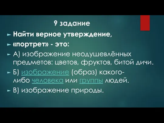 9 задание Найти верное утверждение, «портрет» - это: А) изображение неодушевлённых предметов: