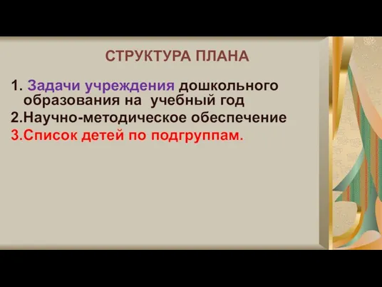 СТРУКТУРА ПЛАНА 1. Задачи учреждения дошкольного образования на учебный год 2.Научно-методическое обеспечение 3.Список детей по подгруппам.