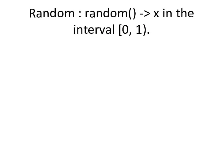 Random : random() -> x in the interval [0, 1).