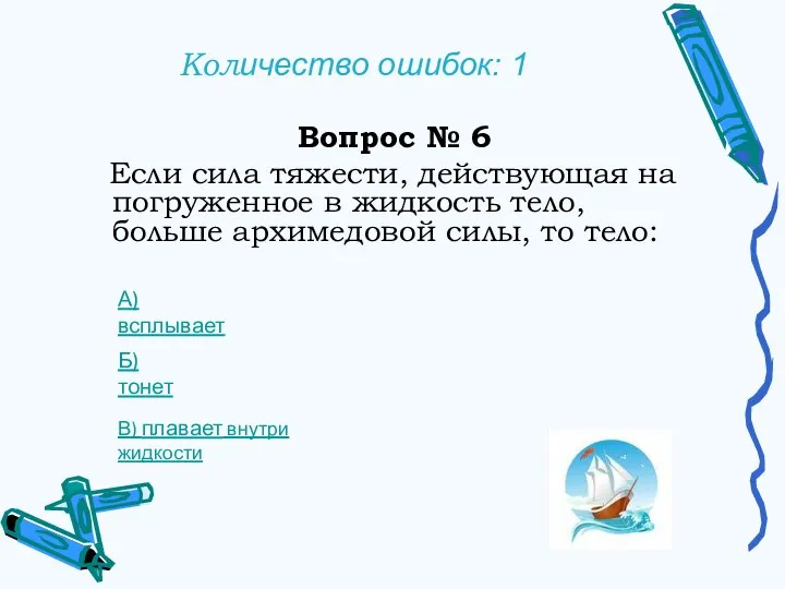 Количество ошибок: 1 Вопрос № 6 Если сила тяжести, действующая на погруженное