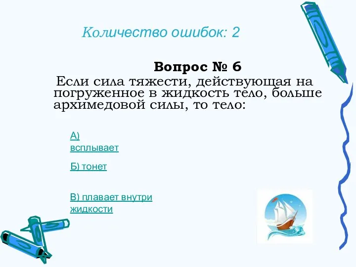 Количество ошибок: 2 Вопрос № 6 Если сила тяжести, действующая на погруженное