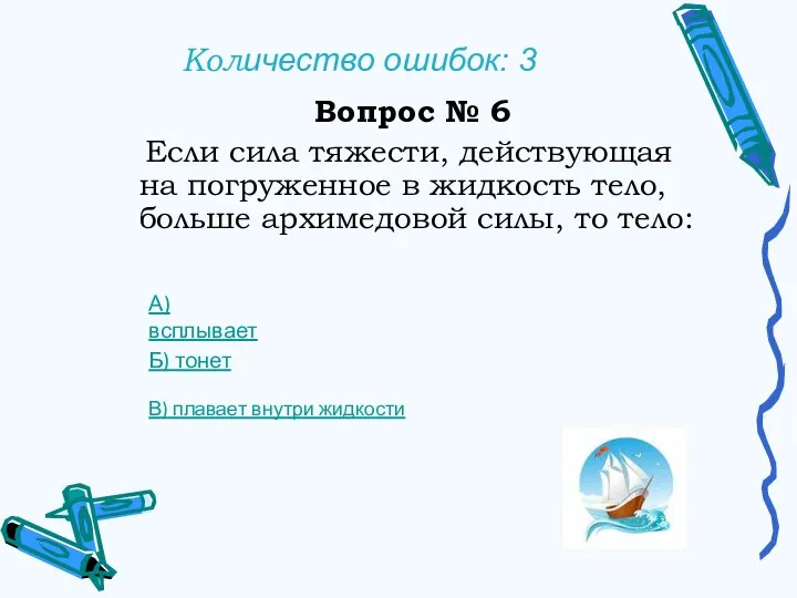 Количество ошибок: 3 Вопрос № 6 Если сила тяжести, действующая на погруженное