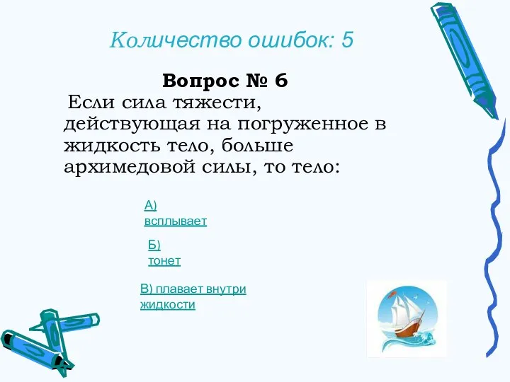 Количество ошибок: 5 Вопрос № 6 Если сила тяжести, действующая на погруженное