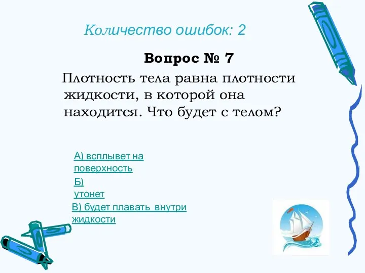 Количество ошибок: 2 Вопрос № 7 Плотность тела равна плотности жидкости, в