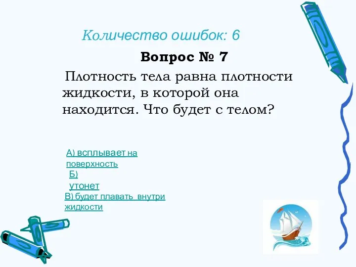 Количество ошибок: 6 Вопрос № 7 Плотность тела равна плотности жидкости, в