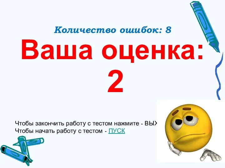 Количество ошибок: 8 Ваша оценка: 2 Чтобы закончить работу с тестом нажмите