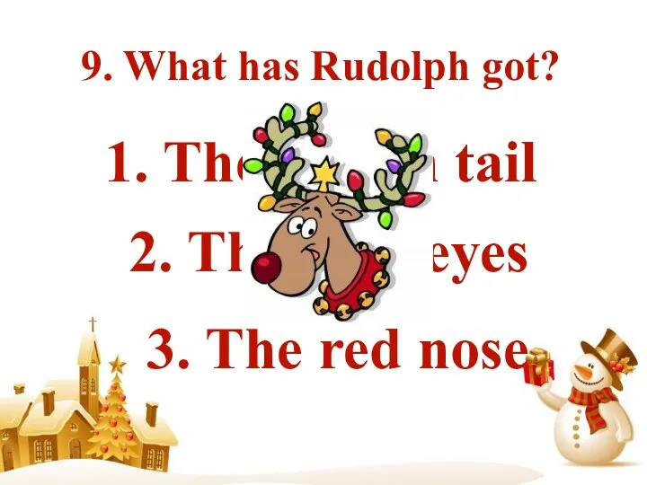 9. What has Rudolph got? 1. The brown tail 2. The blue