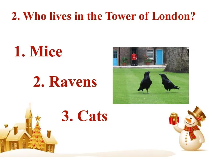 2. Who lives in the Tower of London? 1. Mice 2. Ravens 3. Cats
