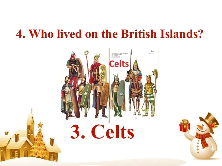 4. Who lived on the British Islands? 1. Romans 3. Celts 2. Saxons