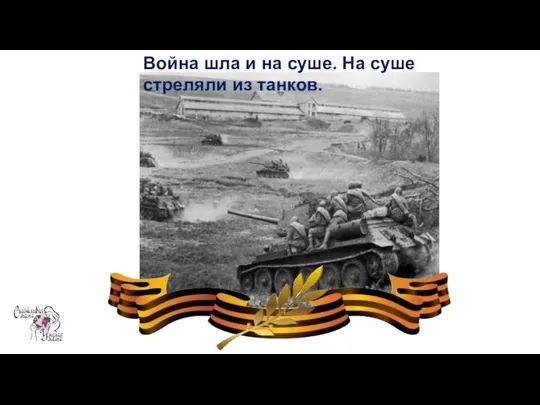 Война шла и на суше. На суше стреляли из танков.