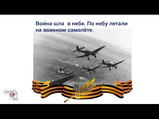 Война шла в небе. По небу летали на военном самолёте.