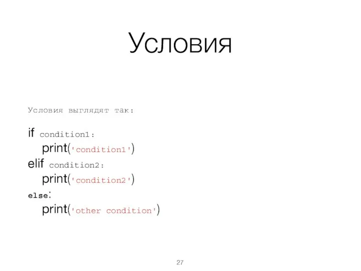 Условия Условия выглядят так: if condition1: print('condition1') elif condition2: print('condition2') else: print('other condition')