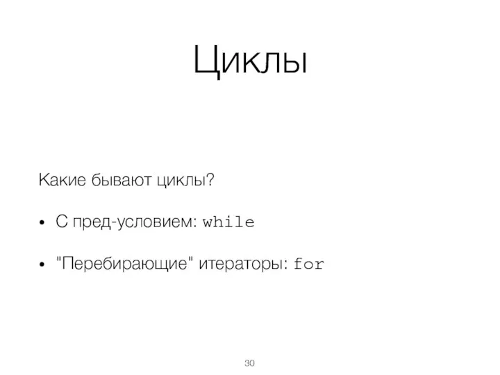 Циклы Какие бывают циклы? С пред-условием: while "Перебирающие" итераторы: for